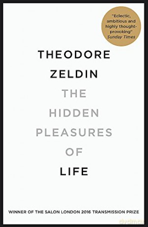 The Hidden Pleasures of Life: A New Way of Remembering the Past and Imagining the Future - Theodore Zeldin [KSIĄŻKA]