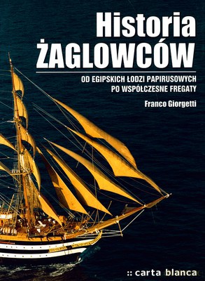 Historia Żaglowców Od Egipskich Łodzi Papirusowych Po Współczesne Fregaty (twarda) - Franco Giorgetti [KSIĄŻKA]