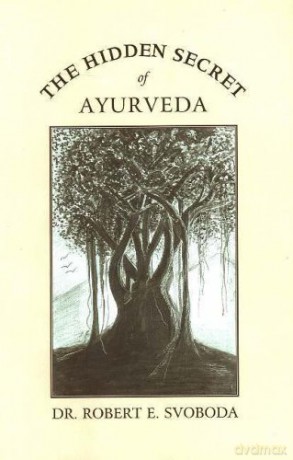 The Hidden Secret of Ayurveda - Dr Robert E Svoboda Svoboda [KSIĄŻKA]
