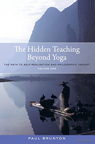 The Hidden Teaching Beyond Yoga: Volume 1: The Path to Self-Realization and Philosophic Insight: The Path to Self-Realization and Philosophic Insight, Volume 1 - Paul Brunton [KSIĄŻKA]