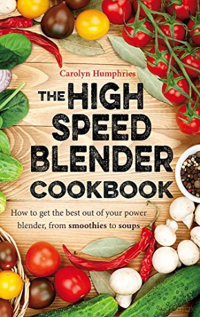 The High Speed Blender Cookbook: How to get the best out of your power blender, from smoothies to soups: How to get the best out of your multi-purpose power blender, from smoothies to soups - Carolyn Humphries [KSIĄŻKA]