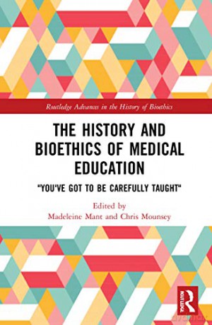 The History and Bioethics of Medical Education: "You've Got to Be Carefully Taught" Routledge Advances in the History of Bioethics - Madeleine Mant [KSIĄŻKA]