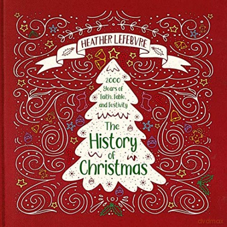 The History of Christmas: 2,000 Years of Faith, Fable, and Festivity - Heather Lefebvre [KSIĄŻKA]
