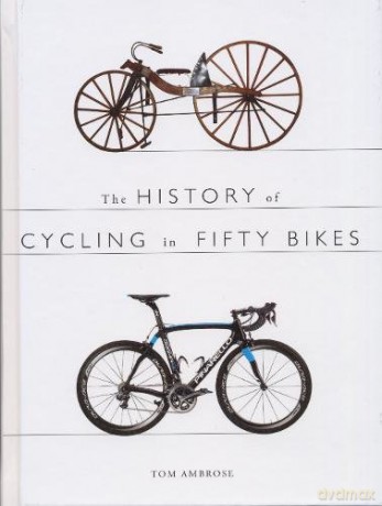 The History of Cycling in Fifty Bikes - Tom Ambrose [KSIĄŻKA]