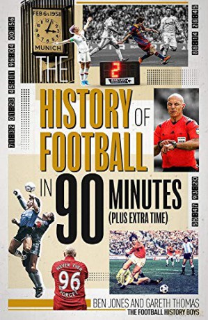 The History of Football in 90 Minutes: Plus Extra-Time - Ben Jones [KSIĄŻKA]