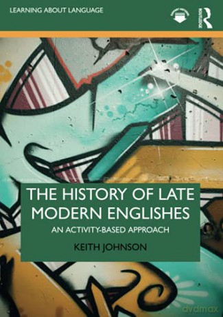 The History of Late Modern Englishes: An Activity-based Approach Learning about Language - Keith Johnson [KSIĄŻKA]