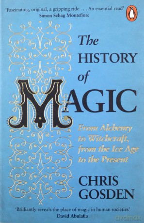 The History of Magic: From Alchemy to Witchcraft, from the Ice Age to the Present - Chris Gosden [KSIĄŻKA]