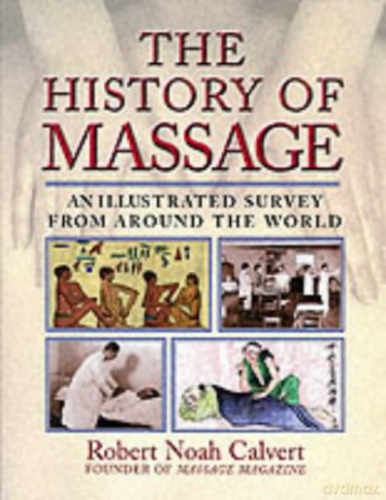 The History of Massage: An Illustrated Survey from around the World: An Illustrated Survey of the Touch Therapies Around the World - Robert Noah Calvert [KSIĄŻKA]