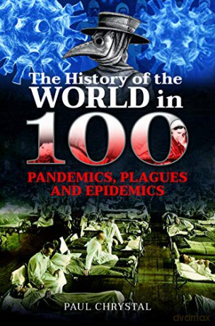 The History of the World in 100 Pandemics, Plagues and Epidemics - Paul Chrystal [KSIĄŻKA]