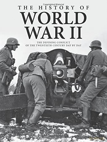 The History of World War II: The Defining Conflict of the 20th Century Day-by-Day World History Timeline - David Jordan [KSIĄŻKA]