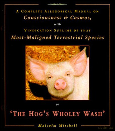 The Hog's Wholey Wash: A Complete Allegorical Manual on Consciousness and Cosmos, with Vindication Sublime of That Most Maligned Terrestrial Species - Malcolm Mitchell [KSIĄŻKA]
