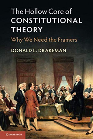 The Hollow Core of Constitutional Theory: Why We Need the Framers - Donald L. Drakeman [KSIĄŻKA]