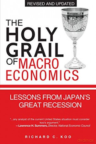 The Holy Grail of Macroeconomics: Lessons from Japan's Great Recession - Richard C. Koo [KSIĄŻKA]