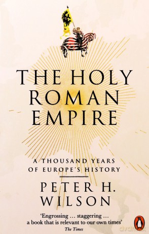 The Holy Roman Empire: A Thousand Years of Europe's History - Peter H. Wilson [KSIĄŻKA]