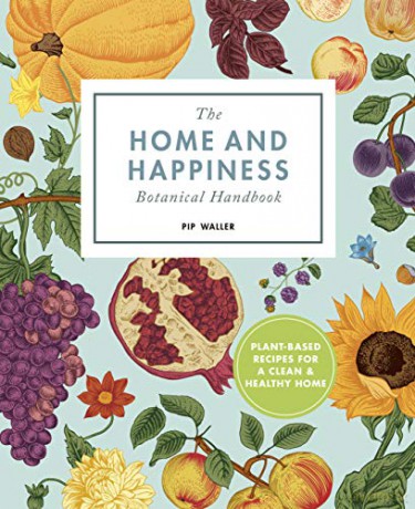 The Home And Happiness Botanical Handbook: Plant-Based Recipes for a Clean and Healthy Home - Pip Waller [KSIĄŻKA]