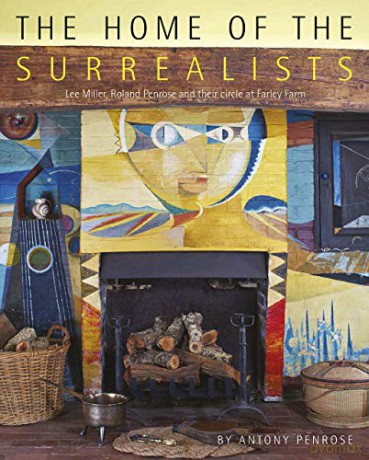 The Home of the Surrealists: Lee Miller, Roland Penrose and Their Circle at Farley Farm House - Antony Penrose [KSIĄŻKA]