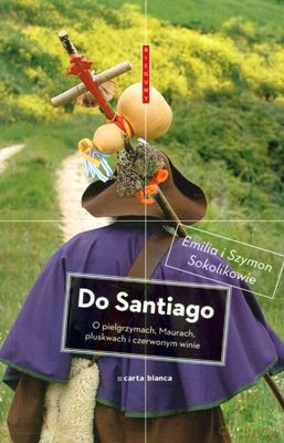 Do Santiago O Pielgrzymach Maurach Pluskwach I Czerwonym Winie - Emilia I Szymon Sokolikowie [KSIĄŻKA]