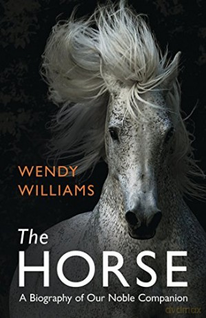The Horse: A Biography of Our Noble Companion - Wendy Williams [KSIĄŻKA]