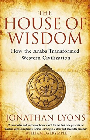 The House of Wisdom: How the Arabs Transformed Western Civilization - Jonathan Lyons [KSIĄŻKA]