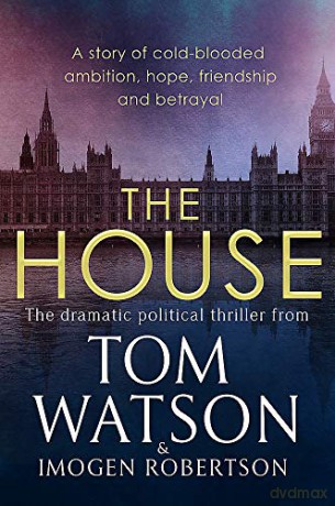 The House: The most utterly gripping, must-read political thriller of the twenty-first century - Tom Watson [KSIĄŻKA]