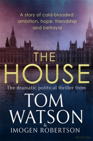 The House: The most utterly gripping, must-read political thriller of the twenty-first century - Tom Watson [KSIĄŻKA]