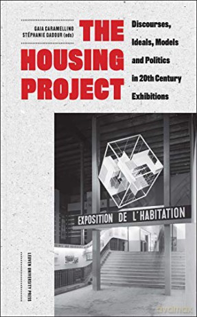 The Housing Project: Discourses, ideals, models and politics in 20th century exhibitions - Gaia Caramellino [KSIĄŻKA]