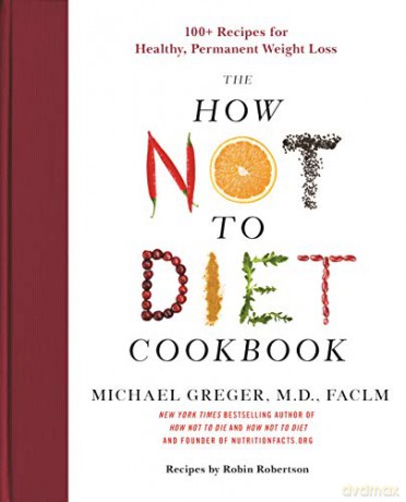The How Not to Diet Cookbook: 100+ Recipes for Healthy, Permanent Weight Loss - M.D., FACLM Michael Greger [KSIĄŻKA]