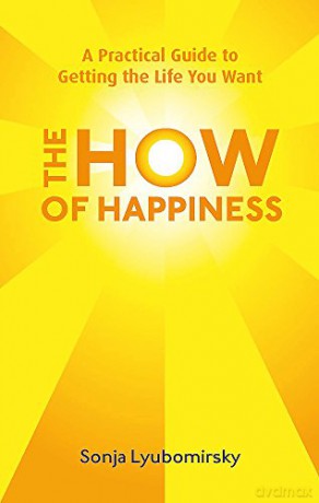 The How Of Happiness: A Practical Guide to Getting The Life You Want - Sonja Lyubomirsky [KSIĄŻKA]