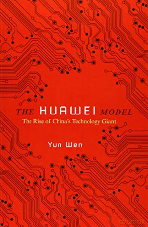 The Huawei Model: The Rise of China's Technology Giant The Geopolitics of Information - Yun Wen [KSIĄŻKA]