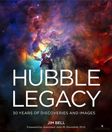 The Hubble Legacy: 30 Years of Discoveries and Images - Jim Bell [KSIĄŻKA]