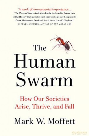 The Human Swarm: How Our Societies Arise, Thrive, and Fall - Mark W. Moffett [KSIĄŻKA]
