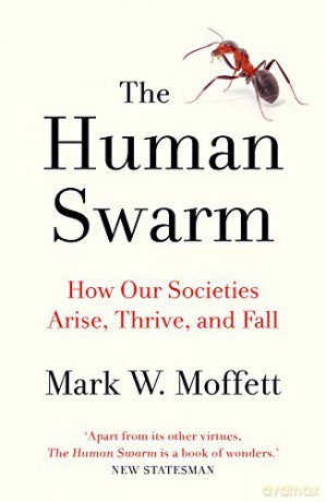 The Human Swarm: How Our Societies Arise, Thrive, and Fall - Mark W. Moffett [KSIĄŻKA]