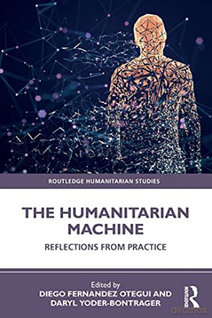 The Humanitarian Machine: Reflections from Practice Routledge Humanitarian Studies - Diego Fernandez Otegui [KSIĄŻKA]
