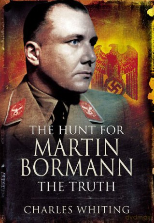 The Hunt for Martin Bormann: The Truth - Charles Whiting [KSIĄŻKA]