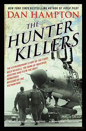 The Hunter Killers: The Extraordinary Story of the First Wild Weasels, the Band of Maverick Aviators Who Flew the Most Dangerous Missions of the Vietnam War - Dan Hampton [KSIĄŻKA]