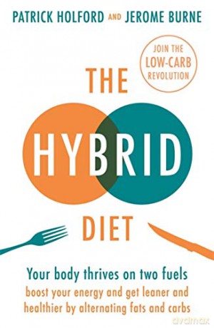 The Hybrid Diet: Your body thrives on two fuels - discover how to boost your energy and get leaner and healthier by alternating fats and carbs - Patrick Holford BSc DipION FBANT NTCRP [KSIĄŻKA]