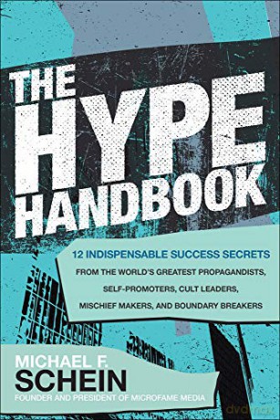 The Hype Handbook: 12 Indispensable Success Secrets From the World's Greatest Propagandists, Self-Promoters, Cult Leaders, Mischief Makers, and Boundary Breakers BUSINESS BOOKS - Michael F. Schein [KSIĄŻKA]