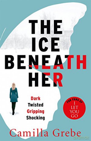 The Ice Beneath Her: The gripping psychological thriller for fans of I LET YOU GO - Camilla Grebe [KSIĄŻKA]