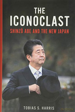 The Iconoclast: Shinzo Abe and the New Japan - Tobias S. Harris [KSIĄŻKA]