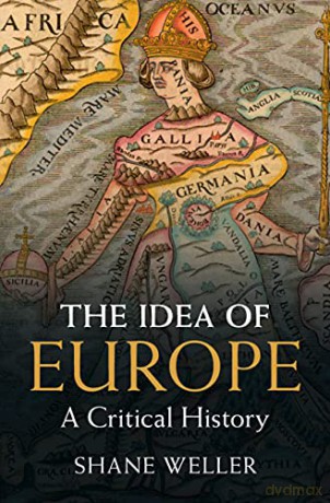 The Idea of Europe: A Critical History - Shane Weller [KSIĄŻKA]