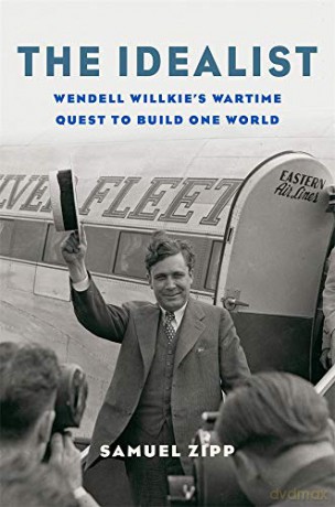 The Idealist: Wendell Willkie's Wartime Quest to Build One World - Samuel Zipp [KSIĄŻKA]