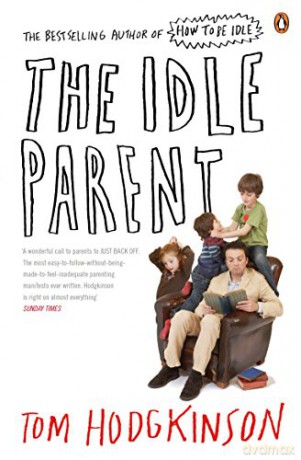 The Idle Parent: Why Less Means More When Raising Kids - Tom Hodgkinson [KSIĄŻKA]