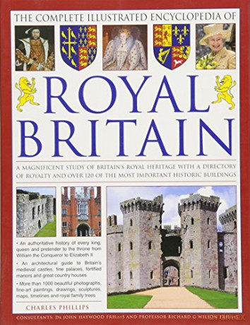 The Illustrated Encyclopedia of Royal Britain: A Magnificent Study of Britain's Royal Heritage with a Directory of Royalty and Over 120 of the Most Important Historic Buildings - Charles Phillips [KSIĄŻKA]