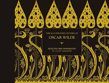 The Illustrated letters of Oscar Wilde: A Life in Letters, Writings and Wit - Juliet Gardiner [KSIĄŻKA]