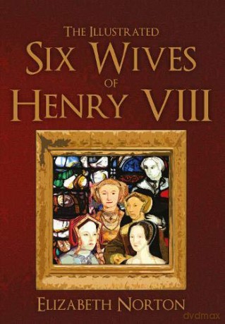 The Illustrated Six Wives of Henry VIII - Elizabeth Norton [KSIĄŻKA]