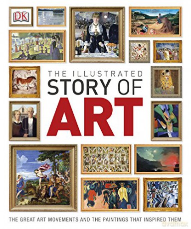 The Illustrated Story of Art: The Great Art Movements and the Paintings that Inspired them Dk - Dk [KSIĄŻKA]