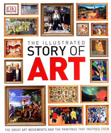 The Illustrated Story of Art: The Great Art Movements and the Paintings that Inspired them Dk - Dk [KSIĄŻKA]