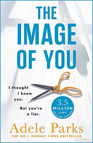 The Image of You: I thought I knew you. But you're a LIAR. - Adele Parks [KSIĄŻKA]