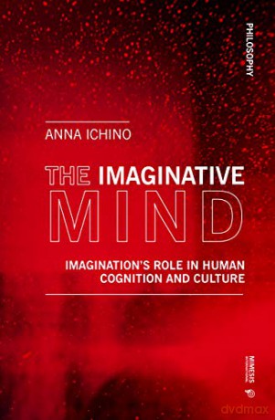 The Imaginative Mind: Imagination's Role in Human Cognition and Culture Philosophy - Anna Ichino [KSIĄŻKA]