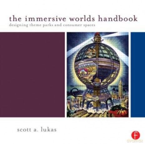 The Immersive Worlds Handbook: Designing Theme Parks and Consumer Spaces - Scott Lukas [KSIĄŻKA]